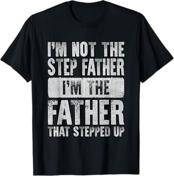 Im Not The Stepfather The Father That Stepped Up Step Father T-Shirt