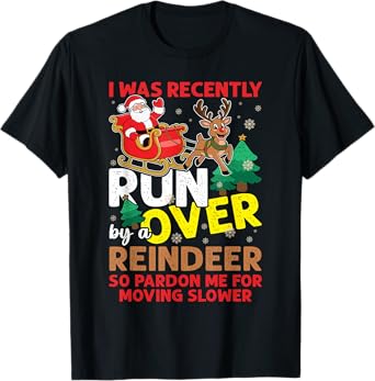 I Was Recently Run Over By A Reindeer Christmas T-Shirt
