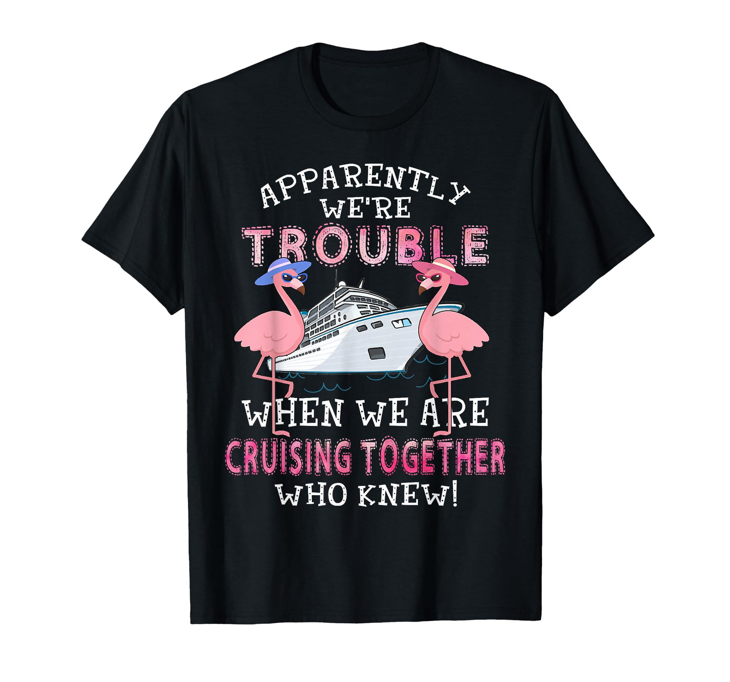 Apparently We're Trouble When We Are Cruising Together T-Shirt