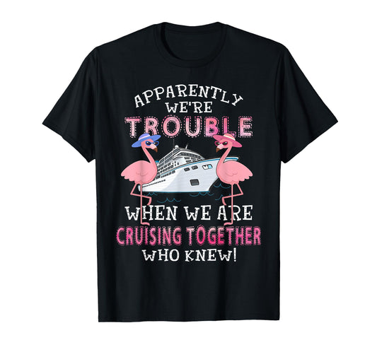 Apparently We're Trouble When We Are Cruising Together T-Shirt