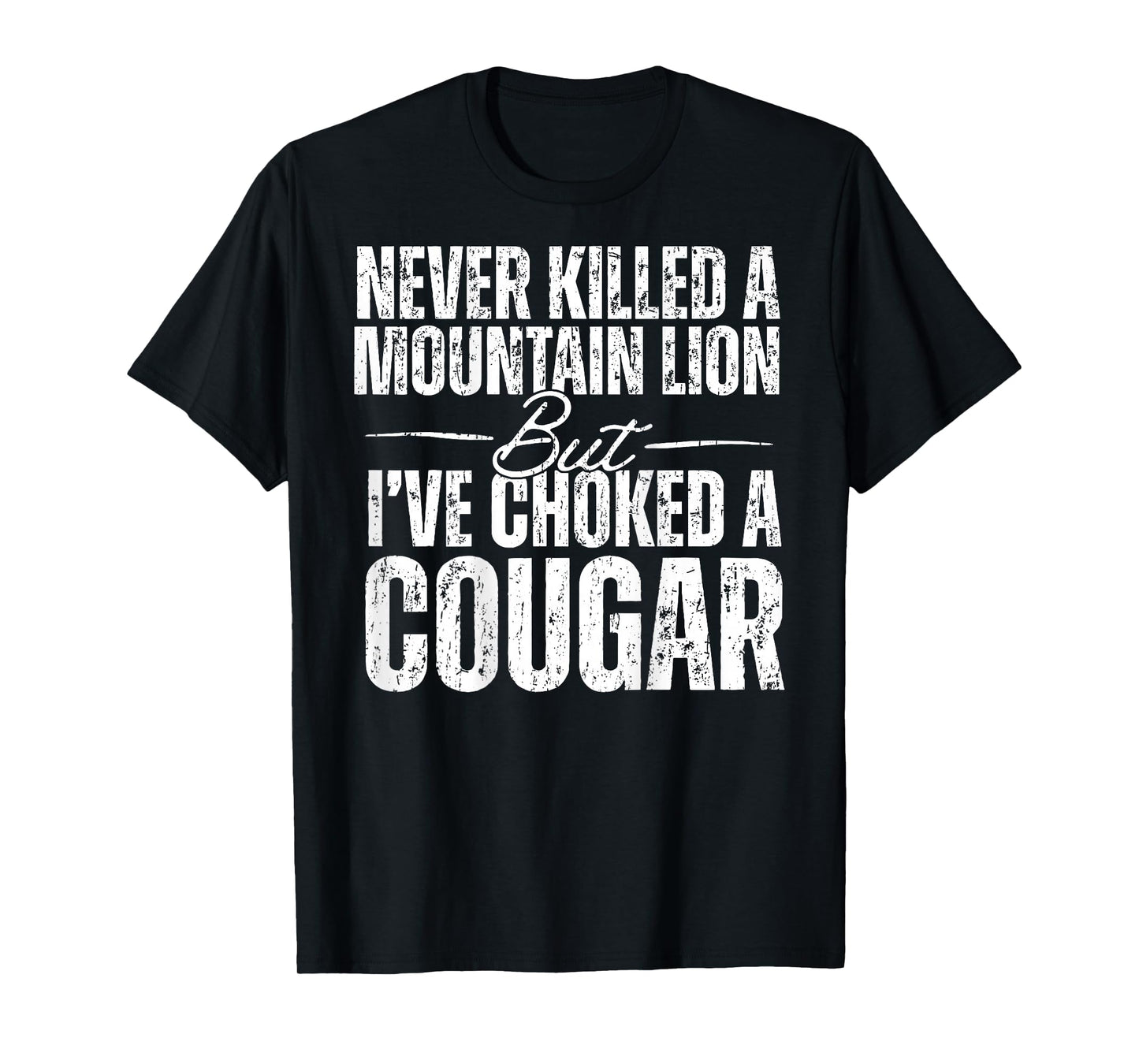 Never Killed A Mountain Lion But I've Choked Cougar (ON BACK T-Shirt
