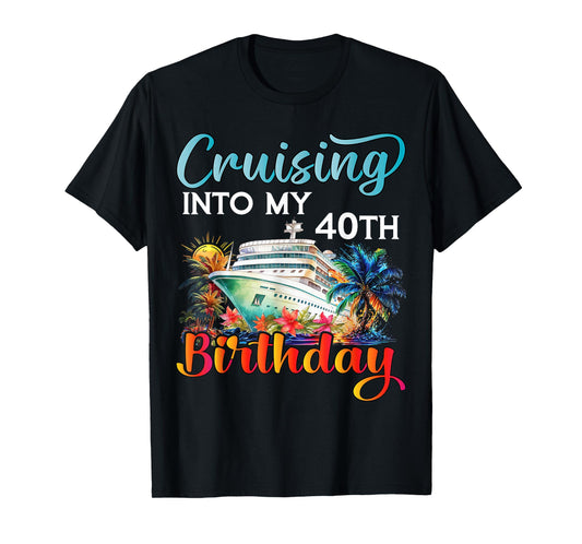 Cruising Into My 40th Birthday Cruise Birthday Trip Vacation T-Shirt
