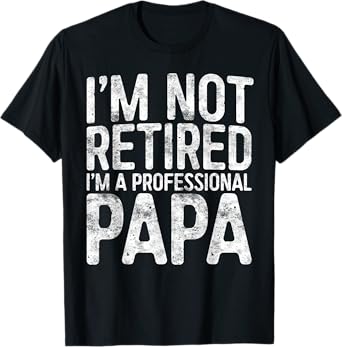 I'm Not Retired I'm A Professional Papa Shirt Fathers Day T-Shirt