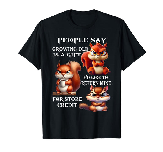 People Say Growing Old is A Gift I'd Like to Return Mine T-Shirt
