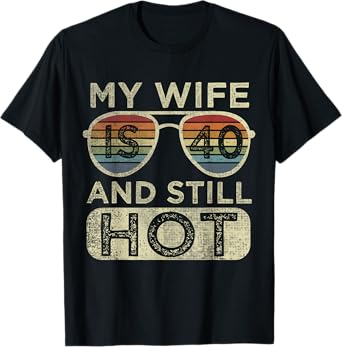 Funny 40 Years Old Birthday My Wife Is 40 And Still Hot Cool T-Shirt