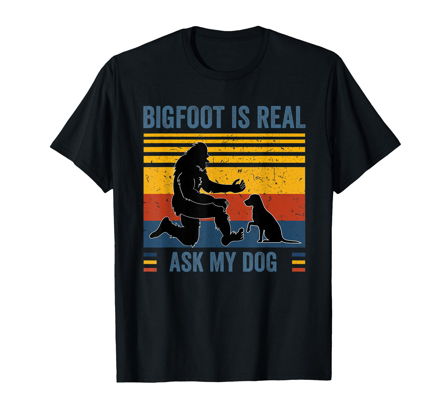 Bigfoot and dog tshirts Bigfoot is real Ask my Dog Men Women Kids T-Shirt