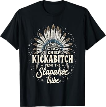 I'm Chief Kickabitch From the Slapahoe Tribe Costume T-Shirt