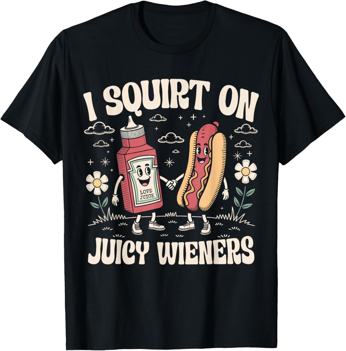 I Squirt On Juicy Wieners - Adult Humor Funny T-Shirt