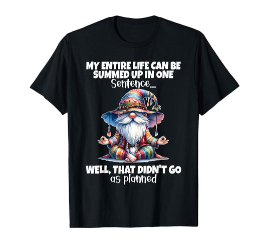 My Entire Life Can Be Summed Up in One Sentence Well That T-Shirt