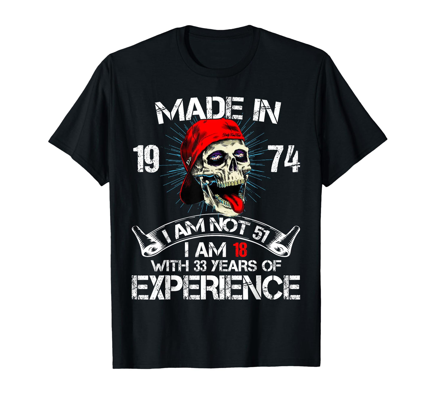 Made In 1974 I Am Not 51 I Am 18 With 33 Years Of Experience T-Shirt