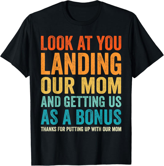 Look At You Landing Our Mom And Getting Us as A Bonus Funny T-Shirt