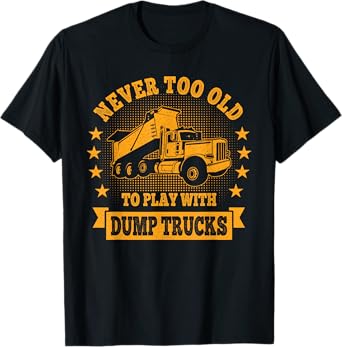Never too Old to play with Dump Trucks Daddy Construction T-Shirt
