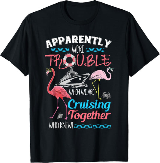 Apparently We're Trouble When We Are Cruising Together T-Shirt