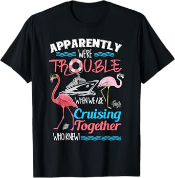 Apparently We're Trouble When We Are Cruising Together T-Shirt