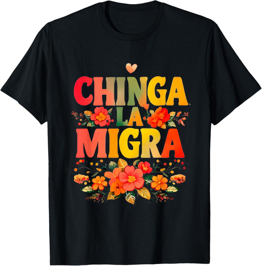 Chinga La Migra Flowers T-Shirt