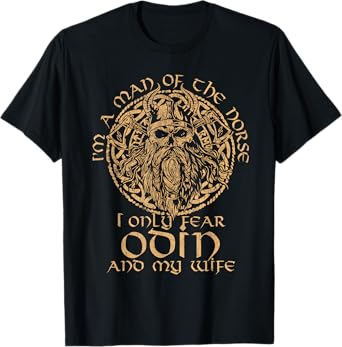 I'm A Man Of The Norse I Only Fear Odin And My Wife T-Shirt