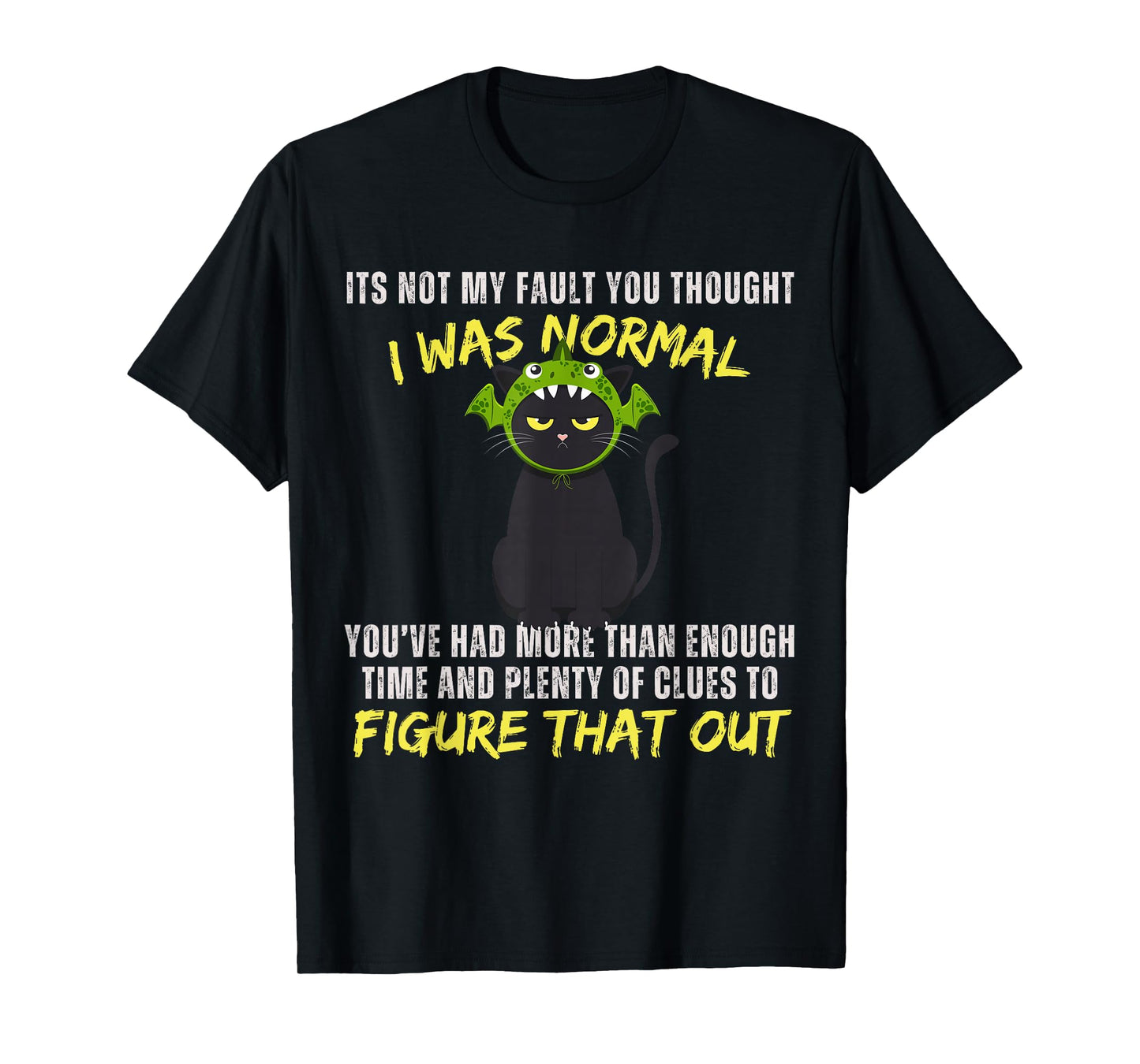 It's not my fault you thought i was normal funny cat dragon T-Shirt