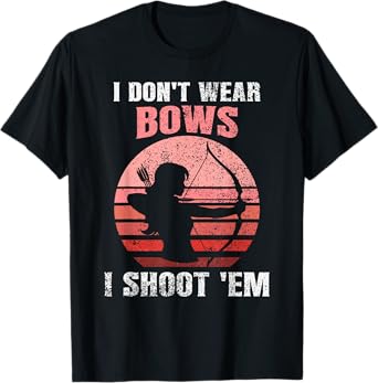 Funny Archery I Don't Wear Bows I Shoot Em Woman Archer T-Shirt
