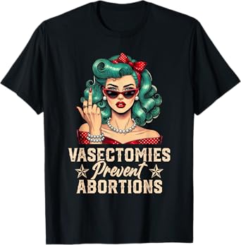 Vasectomies Prevent Abortions Vasectomy Funny Women T-Shirt