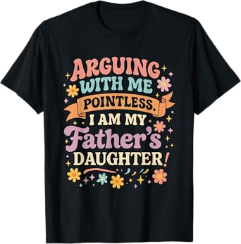 Arguing With Me Is Pointless I'm My Father's Daughter T-Shirt