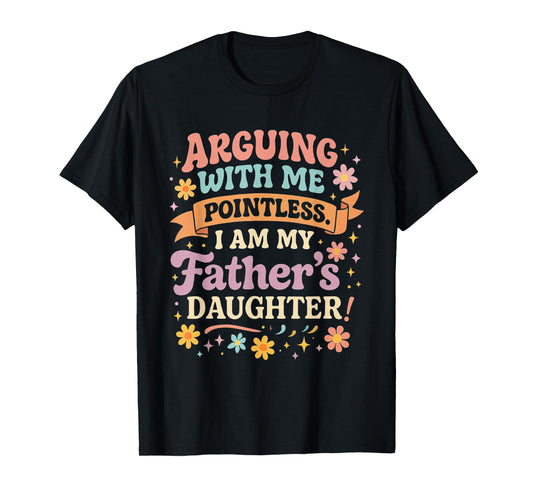 Arguing With Me Is Pointless I'm My Father's Daughter T-Shirt