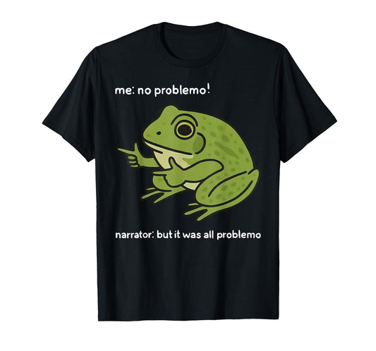 Funny Frog Me No Problemo Narrator But It was All Problemo T-Shirt