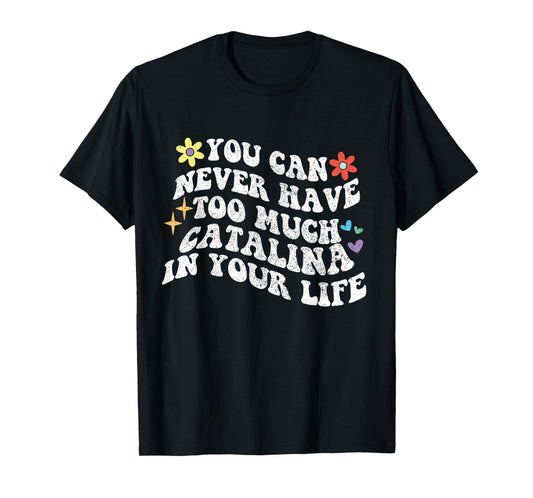 Retro Groovy You Can Never Have Too Much CATALINA In Your T-Shirt