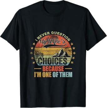I Never Question My Wife's Choices Because I'm One Of Them T-Shirt