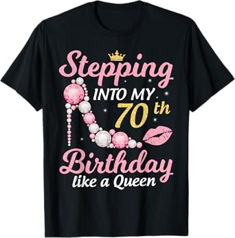 Stepping Into My 70th Birthday Like A Queen Happy To Me Mom T-Shirt
