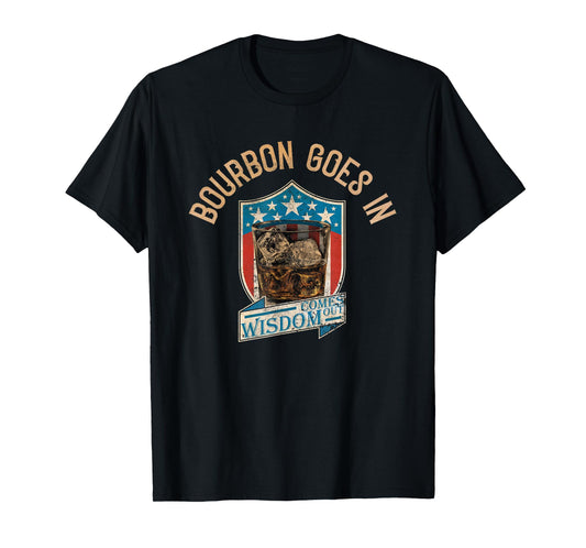 Bourbon Goes in Wisdom Comes Out | Vintage Bourbon Drinking T-Shirt