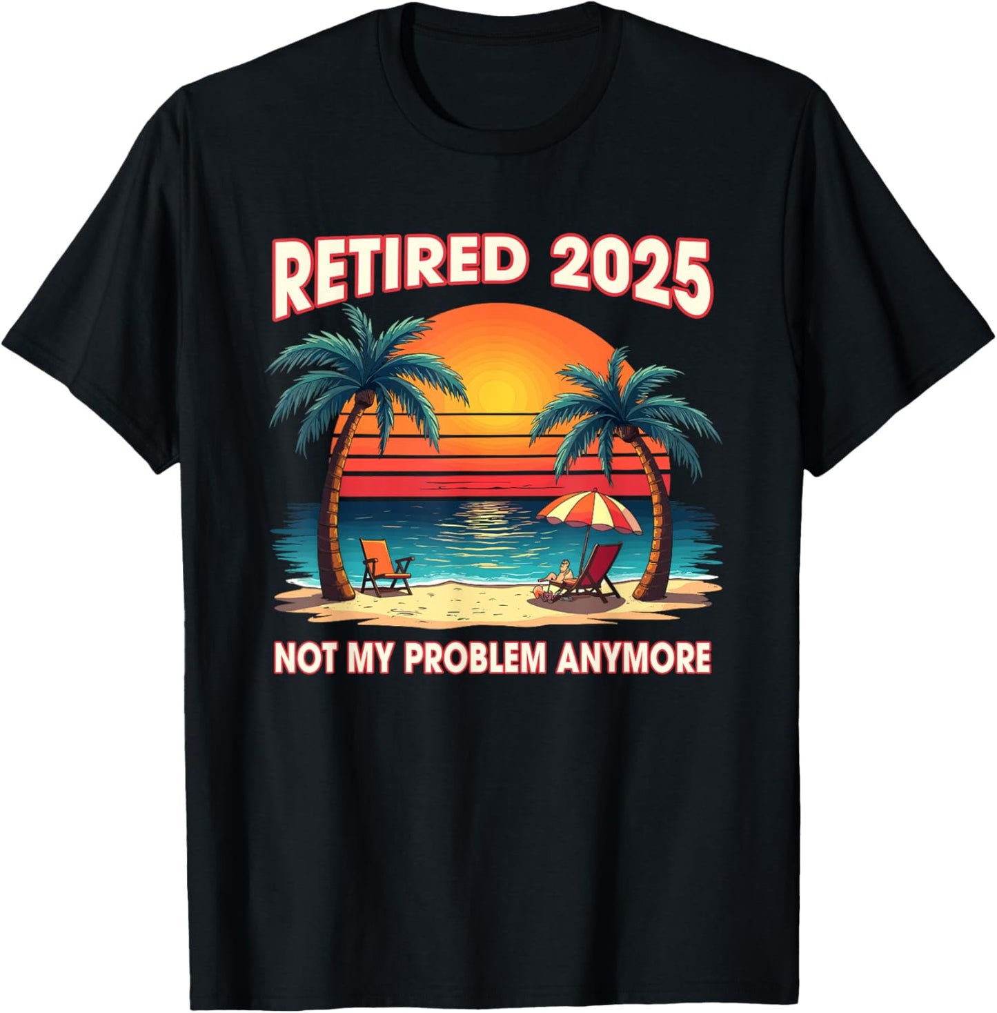 Retired 2025 Not My Problem Anymore Funny Sayings T-Shirt
