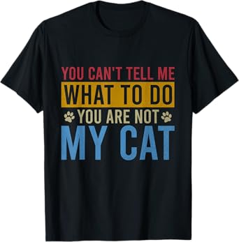 You Can't Tell Me What To Do You Are Not My Cat Vintage Men Women Girls Kids T-Shirt