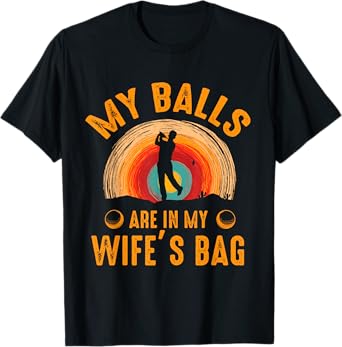 My Balls Are In My Wife's Bag - Funny Golf T-Shirt