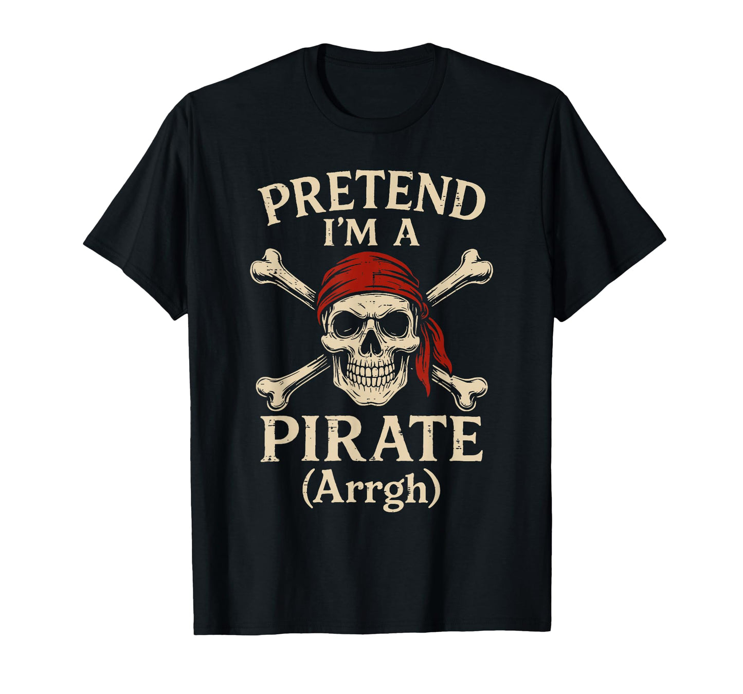 Pretend Im A Pirate Arrgh Skull Crossbones Men Women Kids T-Shirt