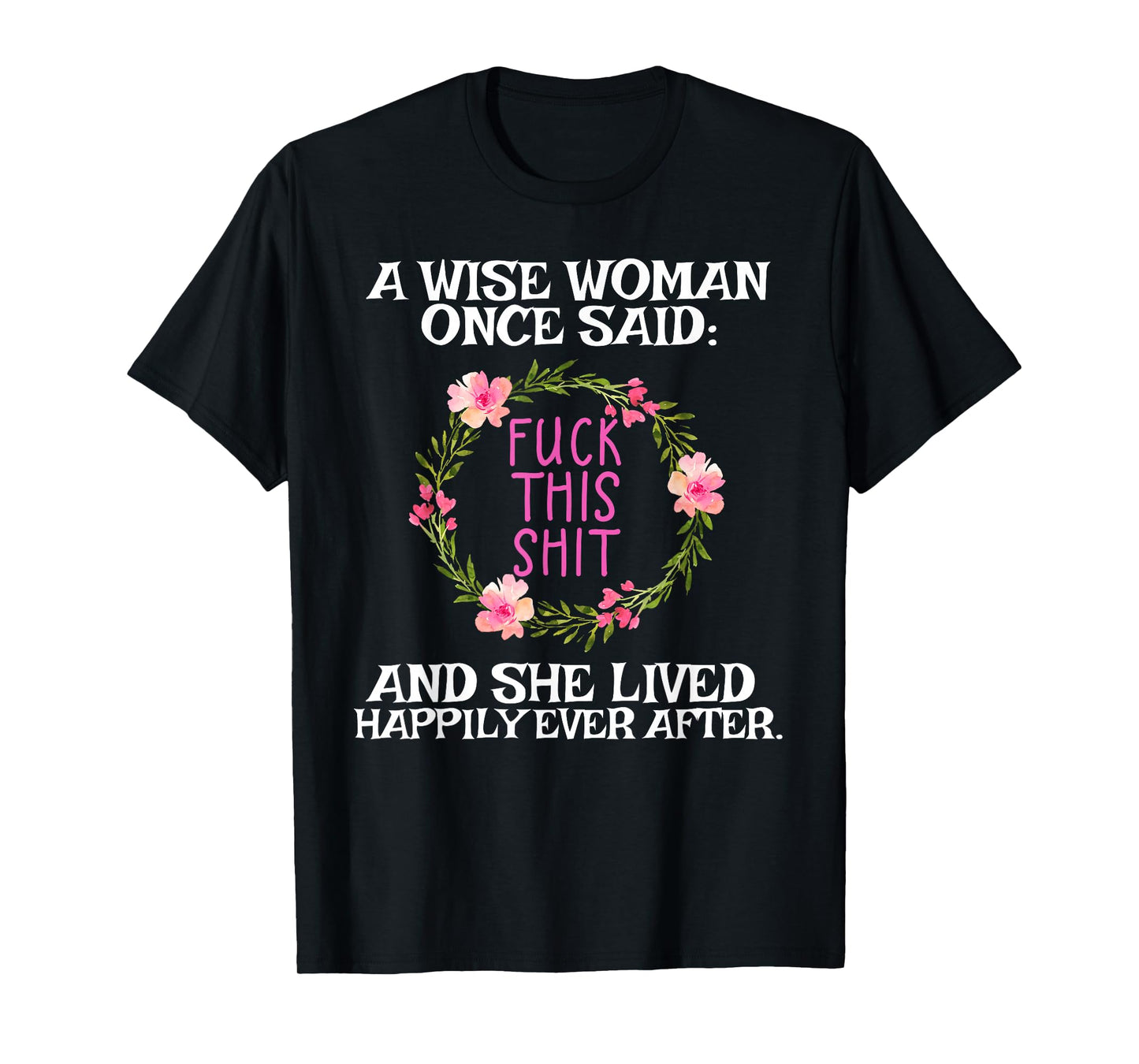 Wise Woman Once Said Fuck This Shit Lived Happily Ever After T-Shirt