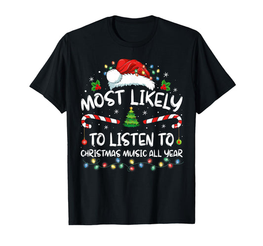 Most Likely To Listen To Christmas Music All Year Christmas T-Shirt