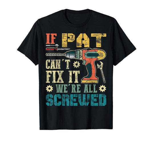 If Pat Can't Fix it We're All Screwed Funny Fathers Gift T-Shirt