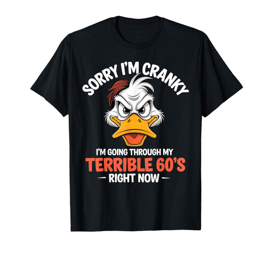 Sorry I'm Cranky I'm Going Through My Terrible 60's Right T-Shirt