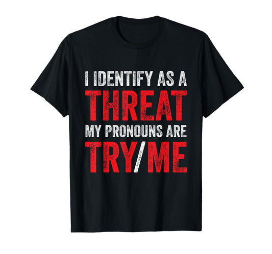 I Identify As A Threat My Pronouns Are Try Me Sassy Sayings T-Shirt