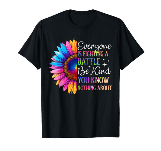Be Kind Everyone is Fighting A Battle You Know Nothing About T-Shirt