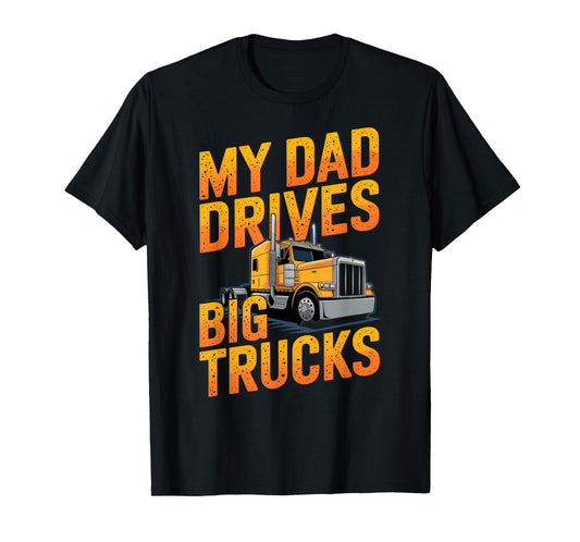 My Dad Drives Big Trucks Proud Son Truck Driver Daughter T-Shirt