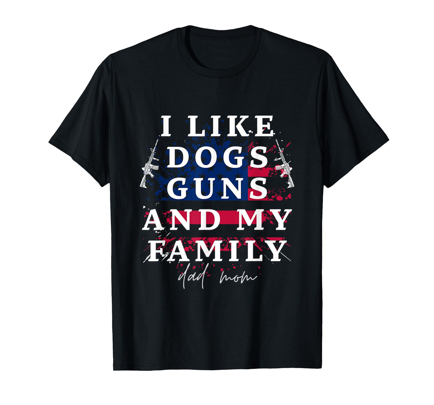 I Like Dogs Guns and my family Dad and mom T-Shirt