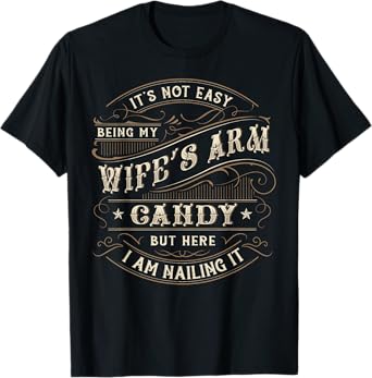 Its Not Easy Being My Wife's Arm Candy Shirt, Wife Arm Candy T-Shirt