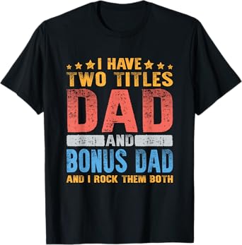I Have Two Titles Dad And Bonus Dad Fathers Day Stepdad Gift T-Shirt