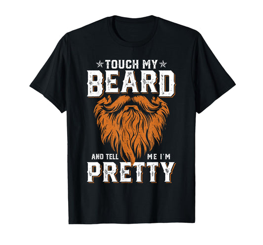 Touch My Beard And Tell Me I'm Pretty Funny Fathers Day Men T-Shirt