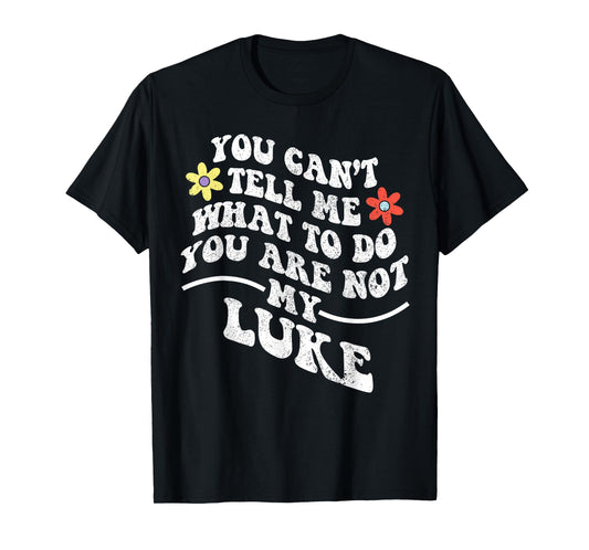 Groovy You Can't Tell Me What to Do You are Not My Luke T-Shirt