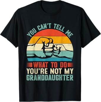 You Can't Tell Me What to Do You're Not My Granddaughter T-Shirt