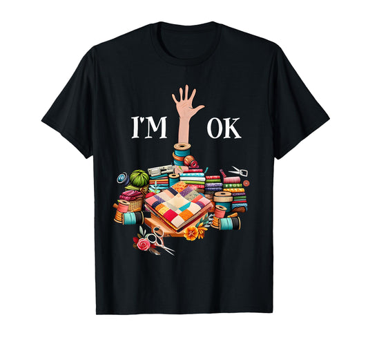 I'm Ok Sewing Quilting For Women Knitting Quilters Sewer T-Shirt