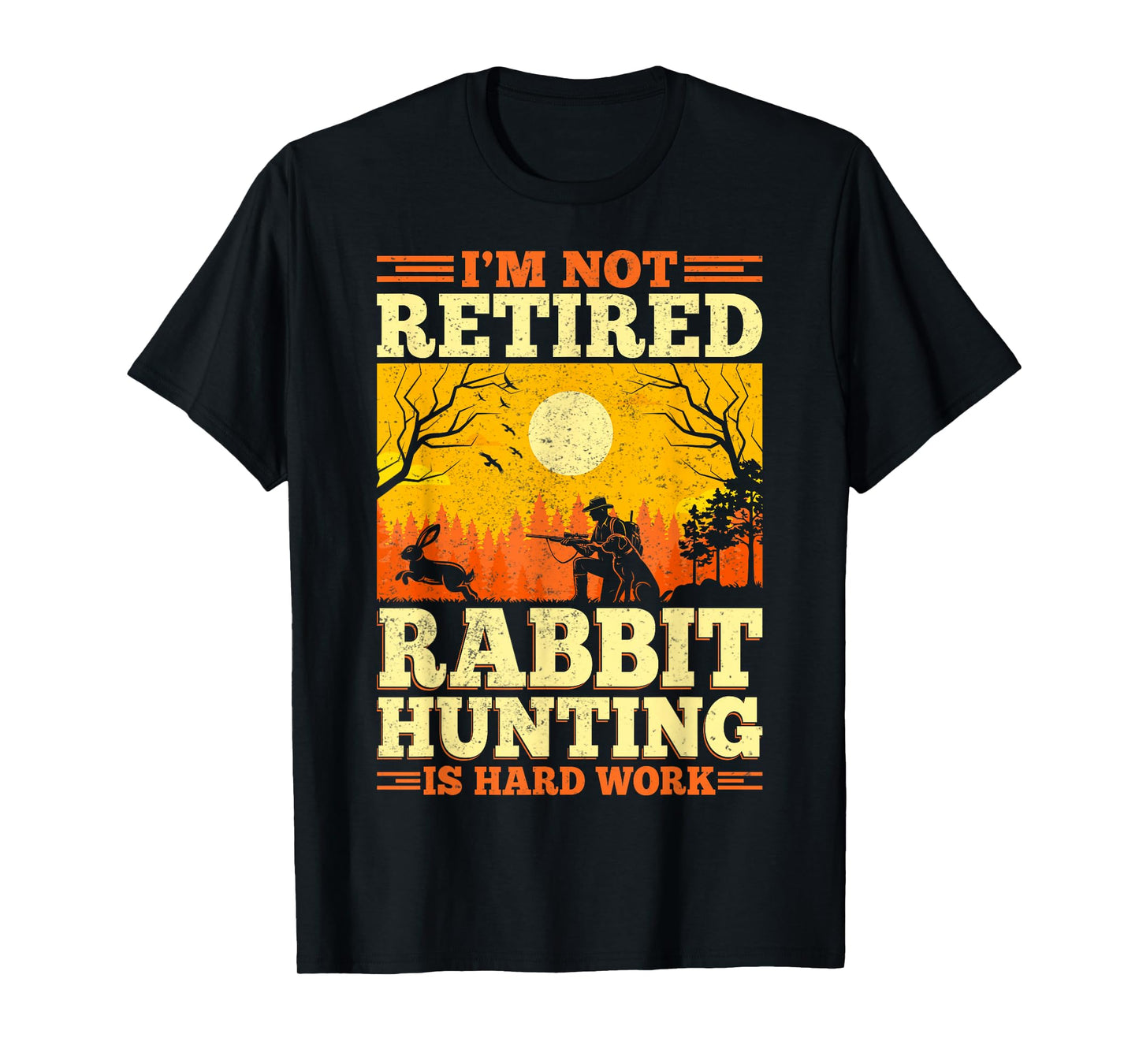 Rabbit Hunter - I'm Not Retired Rabbit Hunting Is Hard Work T-Shirt