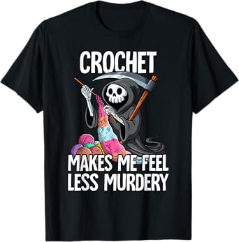 Crochet Makes Me Feel Less Murdery T-Shirt